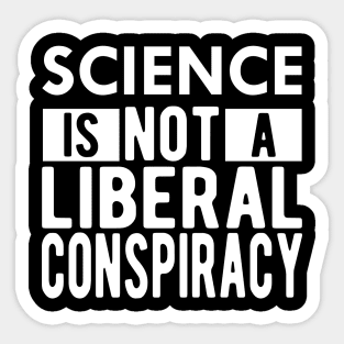 Science is not a liberal conspiracy Sticker